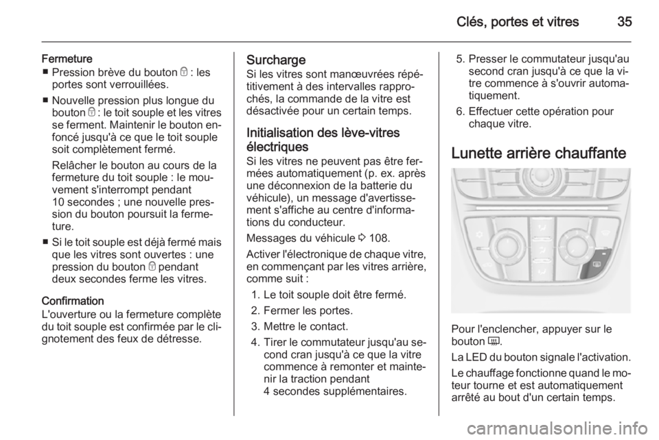 OPEL CASCADA 2015 Manuel dutilisation (in French) Clés, portes et vitres35
Fermeture■ Pression brève du bouton e : les
portes sont verrouillées.
■ Nouvelle pression plus longue du bouton e : le toit souple et les vitres
se ferment. Maintenir OPEL CASCADA 2015 Manuel dutilisation (in French) Clés, portes et vitres35
Fermeture■ Pression brève du bouton e : les
portes sont verrouillées.
■ Nouvelle pression plus longue du bouton e : le toit souple et les vitres
se ferment. Maintenir