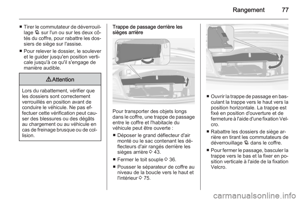 OPEL CASCADA 2015 Manuel dutilisation (in French) Rangement77
■Tirer le commutateur de déverrouil‐
lage p sur l'un ou sur les deux cô‐
tés du coffre, pour rabattre les dos‐
siers de siège sur l'assise.
■ Pour relever le dossier OPEL CASCADA 2015 Manuel dutilisation (in French) Rangement77
■Tirer le commutateur de déverrouil‐
lage p sur l'un ou sur les deux cô‐
tés du coffre, pour rabattre les dos‐
siers de siège sur l'assise.
■ Pour relever le dossier