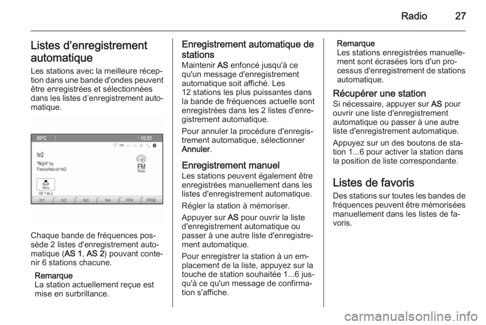 OPEL CASCADA 2015.5  Manuel multimédia (in French) Radio27Listes d’enregistrement
automatique Les stations avec la meilleure récep‐
tion dans une bande d'ondes peuvent
être enregistrées et sélectionnées
dans les listes d’enregistrement 