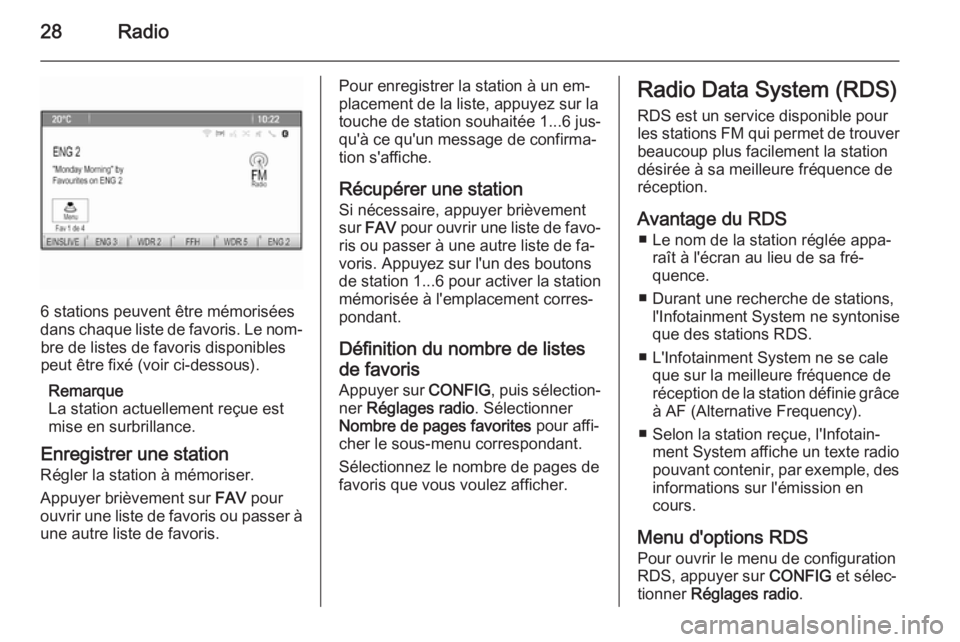OPEL CASCADA 2015.5  Manuel multimédia (in French) 28Radio
6 stations peuvent être mémorisées
dans chaque liste de favoris. Le nom‐ bre de listes de favoris disponibles
peut être fixé (voir ci-dessous).
Remarque
La station actuellement reçue e