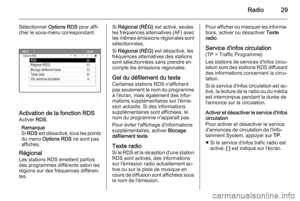 OPEL CASCADA 2015.5  Manuel multimédia (in French) Radio29
Sélectionner Options RDS pour affi‐
cher le sous-menu correspondant.
Activation de la fonction RDS
Activer  RDS.
Remarque
Si  RDS  est désactivé, tous les points
du menu  Options RDS  ne 