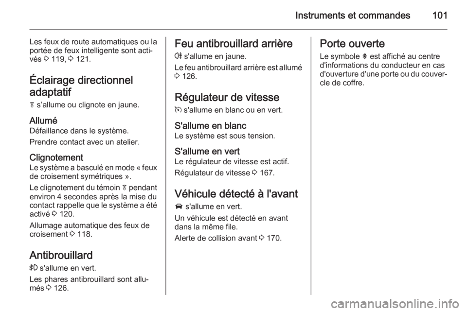OPEL CASCADA 2015.5 Manuel dutilisation (in French) Instruments et commandes101
Les feux de route automatiques ou laportée de feux intelligente sont acti‐
vés 3 119, 3 121.
Éclairage directionnel
adaptatif
f s’allume ou clignote en jaune.
All OPEL CASCADA 2015.5 Manuel dutilisation (in French) Instruments et commandes101
Les feux de route automatiques ou laportée de feux intelligente sont acti‐
vés 3 119, 3 121.
Éclairage directionnel
adaptatif
f s’allume ou clignote en jaune.
All