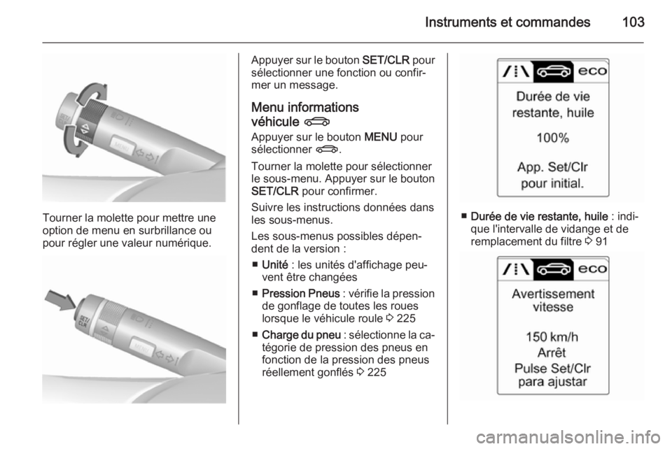OPEL CASCADA 2015.5 Manuel dutilisation (in French) Instruments et commandes103
Tourner la molette pour mettre une
option de menu en surbrillance ou
pour régler une valeur numérique.
Appuyer sur le bouton SET/CLR pour
sélectionner une fonction ou c OPEL CASCADA 2015.5 Manuel dutilisation (in French) Instruments et commandes103
Tourner la molette pour mettre une
option de menu en surbrillance ou
pour régler une valeur numérique.
Appuyer sur le bouton SET/CLR pour
sélectionner une fonction ou c