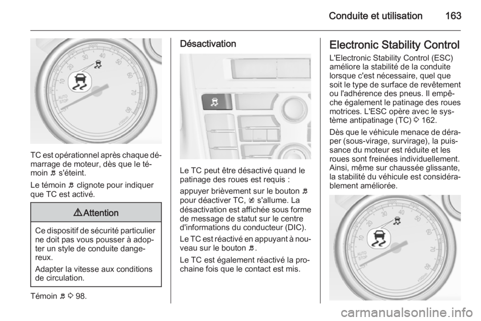 OPEL CASCADA 2015.5 Manuel dutilisation (in French) Conduite et utilisation163
TC est opérationnel après chaque dé‐
marrage de moteur, dès que le té‐
moin b s'éteint.
Le témoin b clignote pour indiquer
que TC est activé.
9 Attention
C OPEL CASCADA 2015.5 Manuel dutilisation (in French) Conduite et utilisation163
TC est opérationnel après chaque dé‐
marrage de moteur, dès que le té‐
moin b s'éteint.
Le témoin b clignote pour indiquer
que TC est activé.
9 Attention
C