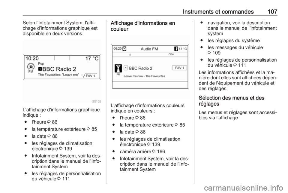 OPEL CASCADA 2016  Manuel dutilisation (in French) Instruments et commandes107Selon l'Infotainment System, l'affi‐
chage d'informations graphique est
disponible en deux versions.
L'affichage d'informations graphique
indique :
●