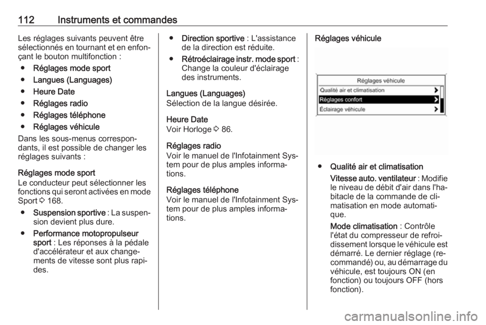 OPEL CASCADA 2016  Manuel dutilisation (in French) 112Instruments et commandesLes réglages suivants peuvent êtresélectionnés en tournant et en enfon‐ çant le bouton multifonction :
● Réglages mode sport
● Langues (Languages)
● Heure Date