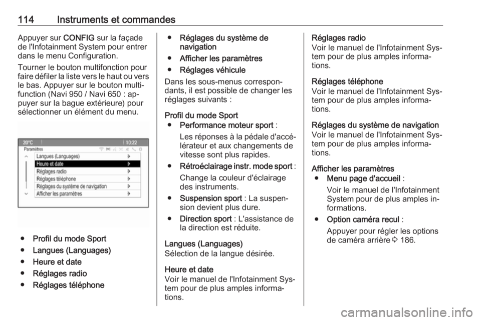 OPEL CASCADA 2016  Manuel dutilisation (in French) 114Instruments et commandesAppuyer sur CONFIG sur la façade
de l'Infotainment System pour entrer dans le menu Configuration.
Tourner le bouton multifonction pour
faire défiler la liste vers le h