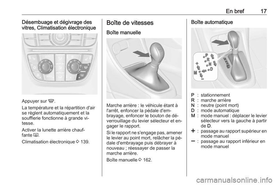 OPEL CASCADA 2016  Manuel dutilisation (in French) En bref17Désembuage et dégivrage des
vitres, Climatisation électronique
Appuyer sur  V.
La température et la répartition d'air
se règlent automatiquement et la
soufflerie fonctionne à grand