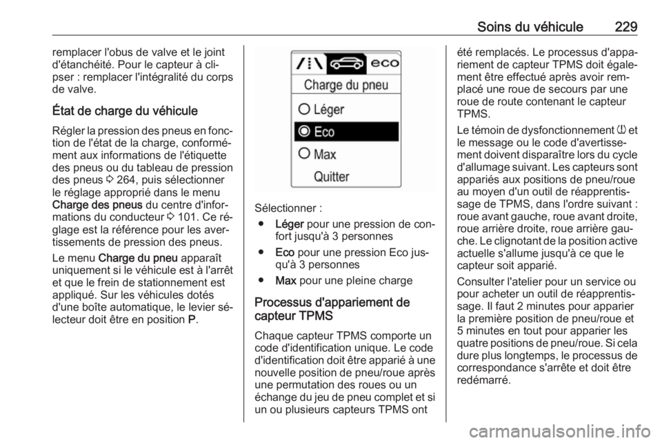 OPEL CASCADA 2016  Manuel dutilisation (in French) Soins du véhicule229remplacer l'obus de valve et le joint
d'étanchéité. Pour le capteur à cli‐
pser : remplacer l'intégralité du corps
de valve.
État de charge du véhicule
Régl