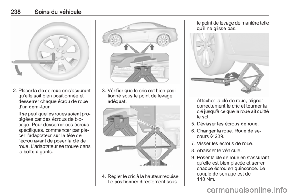 OPEL CASCADA 2016 Manuel dutilisation (in French) 238Soins du véhicule
2.Placer la clé de roue en s'assurant
qu'elle soit bien positionnée et
desserrer chaque écrou de roue
d'un demi-tour.
Il se peut que les roues soient pro‐
tégé OPEL CASCADA 2016 Manuel dutilisation (in French) 238Soins du véhicule
2.Placer la clé de roue en s'assurant
qu'elle soit bien positionnée et
desserrer chaque écrou de roue
d'un demi-tour.
Il se peut que les roues soient pro‐
tégé