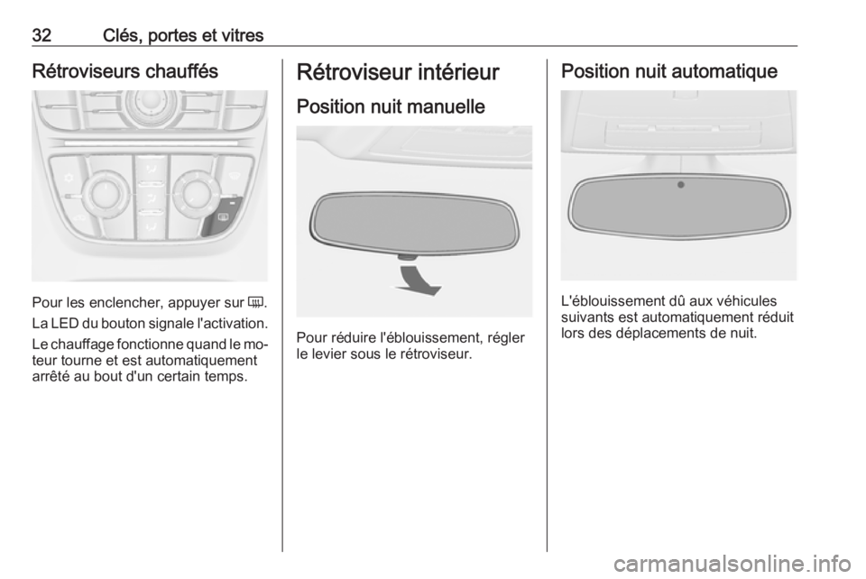 OPEL CASCADA 2016  Manuel dutilisation (in French) 32Clés, portes et vitresRétroviseurs chauffés
Pour les enclencher, appuyer sur Ü.
La LED du bouton signale l'activation.
Le chauffage fonctionne quand le mo‐
teur tourne et est automatiqueme