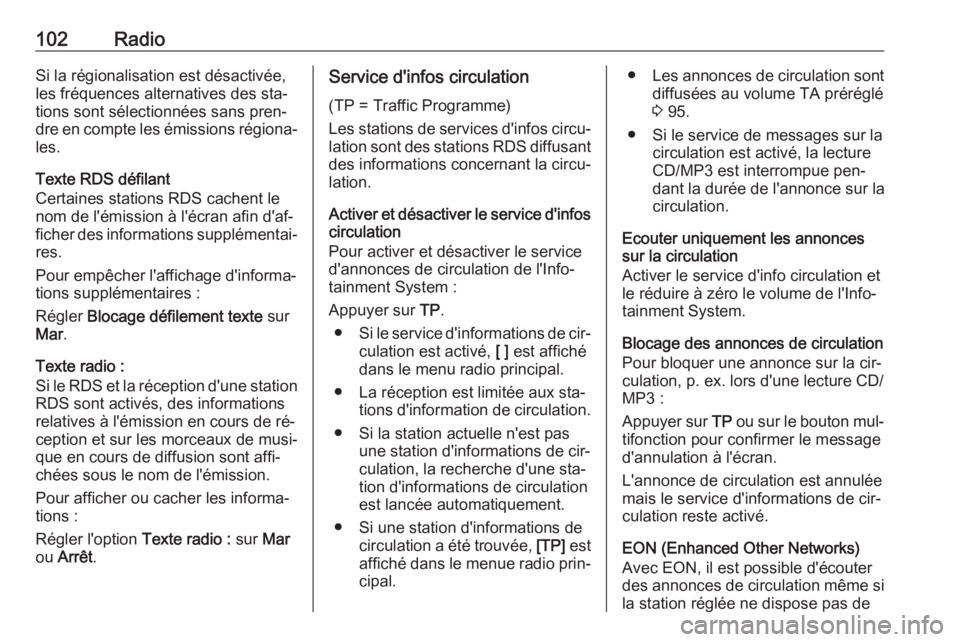 OPEL CASCADA 2016.5  Manuel multimédia (in French) 102RadioSi la régionalisation est désactivée,
les fréquences alternatives des sta‐
tions sont sélectionnées sans pren‐
dre en compte les émissions régiona‐
les.
Texte RDS défilant
Certa