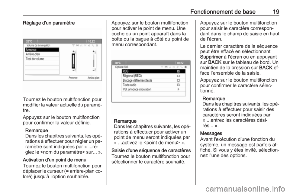 OPEL CASCADA 2016.5  Manuel multimédia (in French) Fonctionnement de base19Réglage d'un paramètre
Tournez le bouton multifonction pour
modifier la valeur actuelle du paramè‐ tre.
Appuyez sur le bouton multifonction
pour confirmer la valeur d�
