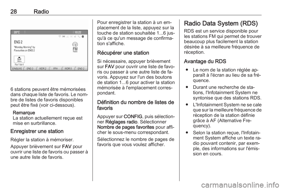 OPEL CASCADA 2016.5  Manuel multimédia (in French) 28Radio
6 stations peuvent être mémorisées
dans chaque liste de favoris. Le nom‐ bre de listes de favoris disponibles
peut être fixé (voir ci-dessous).
Remarque
La station actuellement reçue e