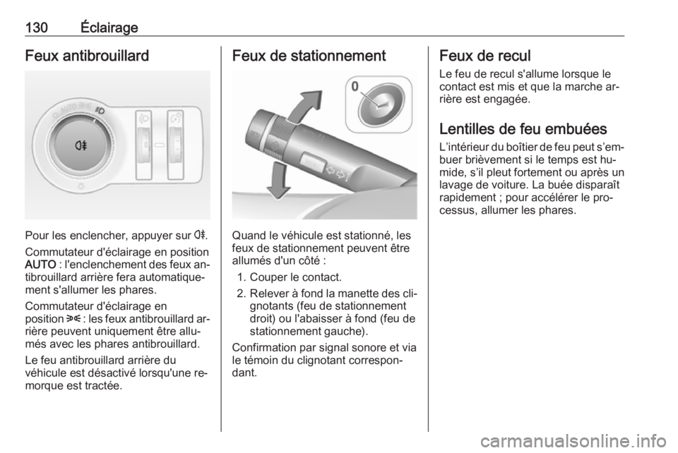 OPEL CASCADA 2016.5  Manuel dutilisation (in French) 130ÉclairageFeux antibrouillard
Pour les enclencher, appuyer sur r.
Commutateur d'éclairage en position
AUTO  : l'enclenchement des feux an‐
tibrouillard arrière fera automatique‐
ment 