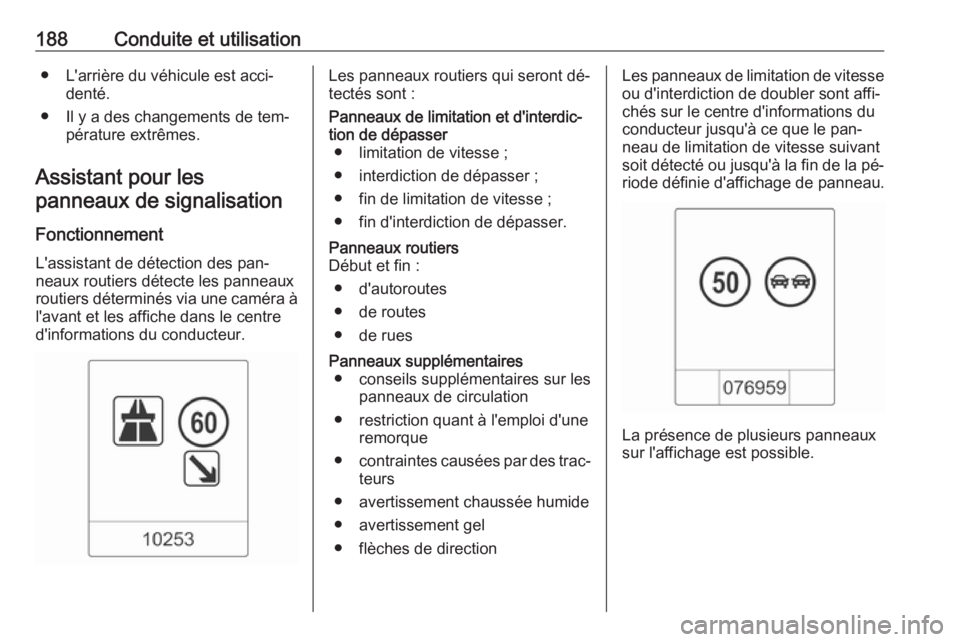 OPEL CASCADA 2016.5 Manuel dutilisation (in French) 188Conduite et utilisation● L'arrière du véhicule est acci‐denté.
● Il y a des changements de tem‐ pérature extrêmes.
Assistant pour les panneaux de signalisation
Fonctionnement L' OPEL CASCADA 2016.5 Manuel dutilisation (in French) 188Conduite et utilisation● L'arrière du véhicule est acci‐denté.
● Il y a des changements de tem‐ pérature extrêmes.
Assistant pour les panneaux de signalisation
Fonctionnement L'