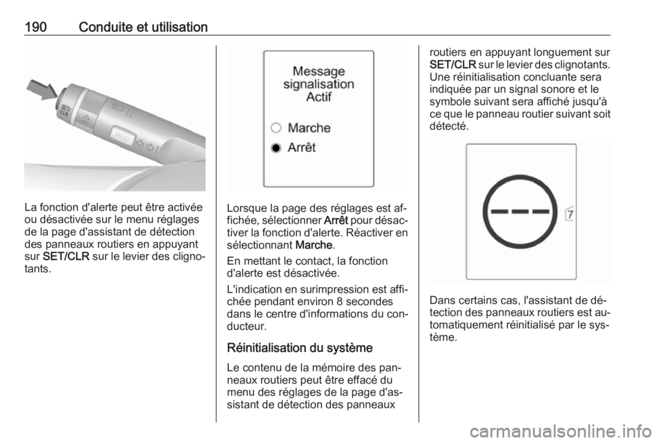 OPEL CASCADA 2016.5 Manuel dutilisation (in French) 190Conduite et utilisation
La fonction d'alerte peut être activée
ou désactivée sur le menu réglages
de la page d'assistant de détection
des panneaux routiers en appuyant
sur SET/CLR s OPEL CASCADA 2016.5 Manuel dutilisation (in French) 190Conduite et utilisation
La fonction d'alerte peut être activée
ou désactivée sur le menu réglages
de la page d'assistant de détection
des panneaux routiers en appuyant
sur SET/CLR s
