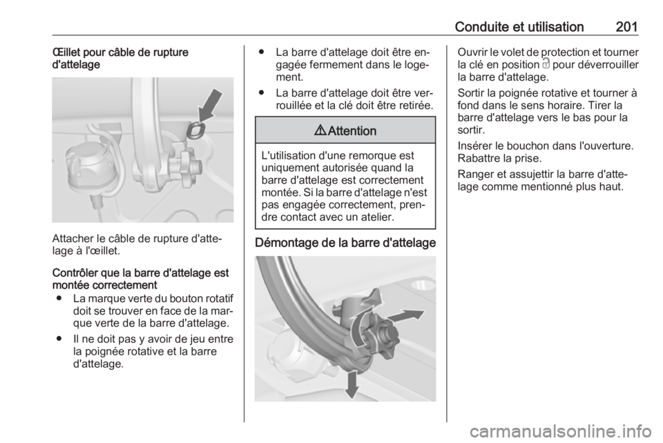OPEL CASCADA 2016.5 Manuel dutilisation (in French) Conduite et utilisation201Œillet pour câble de rupture
d'attelage
Attacher le câble de rupture d'atte‐
lage à l'œillet.
Contrôler que la barre d'attelage est
montée correcteme OPEL CASCADA 2016.5 Manuel dutilisation (in French) Conduite et utilisation201Œillet pour câble de rupture
d'attelage
Attacher le câble de rupture d'atte‐
lage à l'œillet.
Contrôler que la barre d'attelage est
montée correcteme