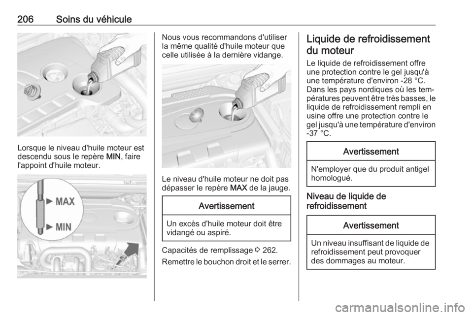 OPEL CASCADA 2016.5 Manuel dutilisation (in French) 206Soins du véhicule
Lorsque le niveau d'huile moteur est
descendu sous le repère MIN, faire
l'appoint d'huile moteur.
Nous vous recommandons d'utiliser
la même qualité d'huil OPEL CASCADA 2016.5 Manuel dutilisation (in French) 206Soins du véhicule
Lorsque le niveau d'huile moteur est
descendu sous le repère MIN, faire
l'appoint d'huile moteur.
Nous vous recommandons d'utiliser
la même qualité d'huil