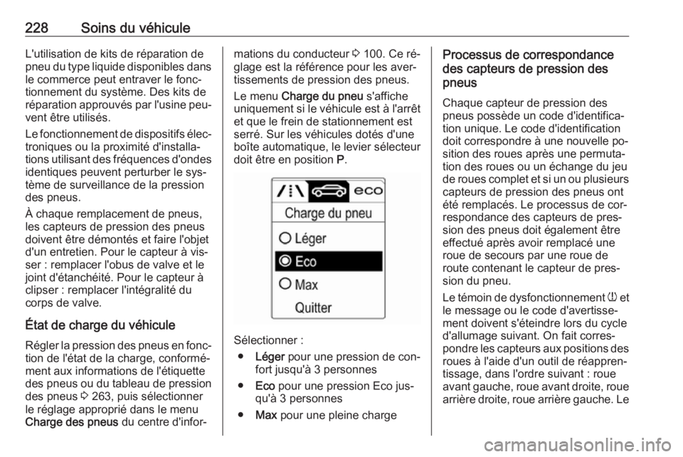 OPEL CASCADA 2016.5 Manuel dutilisation (in French) 228Soins du véhiculeL'utilisation de kits de réparation de
pneu du type liquide disponibles dans le commerce peut entraver le fonc‐
tionnement du système. Des kits de
réparation approuvés p OPEL CASCADA 2016.5 Manuel dutilisation (in French) 228Soins du véhiculeL'utilisation de kits de réparation de
pneu du type liquide disponibles dans le commerce peut entraver le fonc‐
tionnement du système. Des kits de
réparation approuvés p