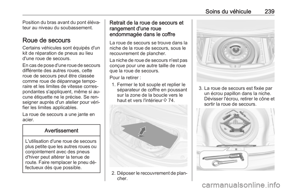 OPEL CASCADA 2016.5 Manuel dutilisation (in French) Soins du véhicule239Position du bras avant du pont éléva‐
teur au niveau du soubassement.
Roue de secours
Certains véhicules sont équipés d'un
kit de réparation de pneus au lieu
d'une OPEL CASCADA 2016.5 Manuel dutilisation (in French) Soins du véhicule239Position du bras avant du pont éléva‐
teur au niveau du soubassement.
Roue de secours
Certains véhicules sont équipés d'un
kit de réparation de pneus au lieu
d'une