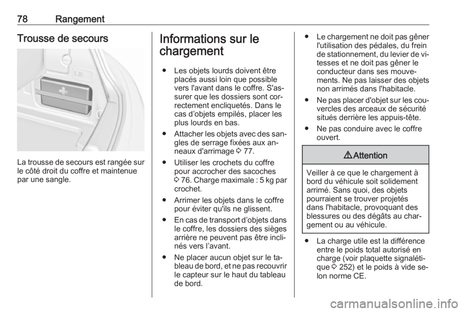 OPEL CASCADA 2016.5 Manuel dutilisation (in French) 78RangementTrousse de secours
La trousse de secours est rangée sur
le côté droit du coffre et maintenue
par une sangle.
Informations sur le
chargement
● Les objets lourds doivent être placés au OPEL CASCADA 2016.5 Manuel dutilisation (in French) 78RangementTrousse de secours
La trousse de secours est rangée sur
le côté droit du coffre et maintenue
par une sangle.
Informations sur le
chargement
● Les objets lourds doivent être placés au