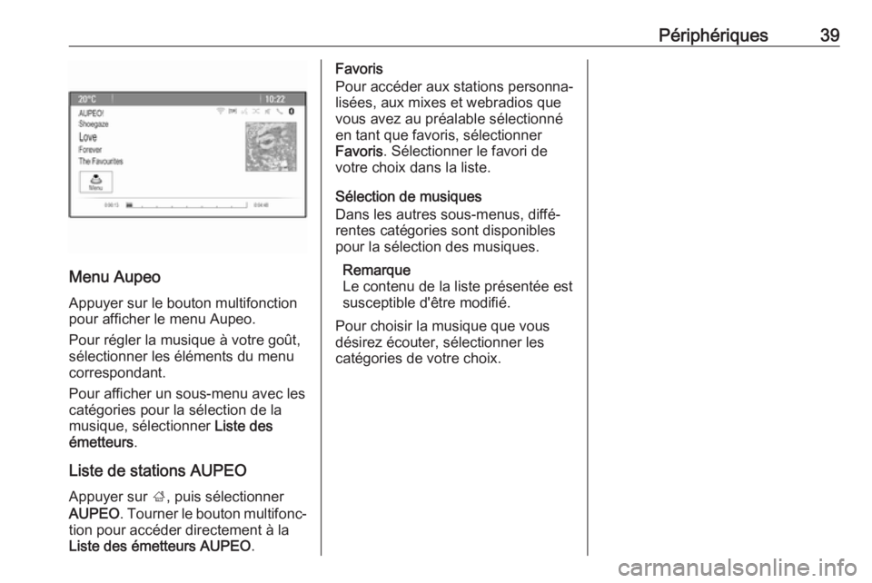 OPEL CASCADA 2017  Manuel multimédia (in French) Périphériques39
Menu Aupeo
Appuyer sur le bouton multifonction
pour afficher le menu Aupeo.
Pour régler la musique à votre goût,
sélectionner les éléments du menu
correspondant.
Pour afficher 