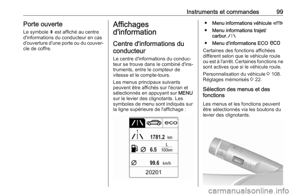 OPEL CASCADA 2017  Manuel dutilisation (in French) Instruments et commandes99Porte ouverte
Le symbole  h est affiché au centre
d'informations du conducteur en cas
d'ouverture d'une porte ou du couver‐ cle de coffre.Affichages
d'info OPEL CASCADA 2017  Manuel dutilisation (in French) Instruments et commandes99Porte ouverte
Le symbole  h est affiché au centre
d'informations du conducteur en cas
d'ouverture d'une porte ou du couver‐ cle de coffre.Affichages
d'info