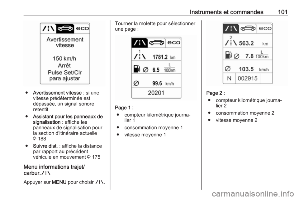 OPEL CASCADA 2017  Manuel dutilisation (in French) Instruments et commandes101
●Avertissement vitesse  : si une
vitesse prédéterminée est
dépassée, un signal sonore
retentit
● Assistant pour les panneaux de
signalisation  : affiche les
pannea OPEL CASCADA 2017  Manuel dutilisation (in French) Instruments et commandes101
●Avertissement vitesse  : si une
vitesse prédéterminée est
dépassée, un signal sonore
retentit
● Assistant pour les panneaux de
signalisation  : affiche les
pannea
