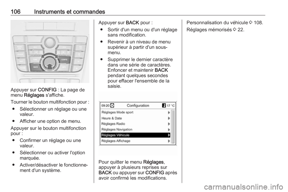 OPEL CASCADA 2017  Manuel dutilisation (in French) 106Instruments et commandes
Appuyer sur CONFIG : La page de
menu  Réglages  s'affiche.
Tourner le bouton multifonction pour : ● Sélectionner un réglage ou une valeur.
● Afficher une option  OPEL CASCADA 2017  Manuel dutilisation (in French) 106Instruments et commandes
Appuyer sur CONFIG : La page de
menu  Réglages  s'affiche.
Tourner le bouton multifonction pour : ● Sélectionner un réglage ou une valeur.
● Afficher une option