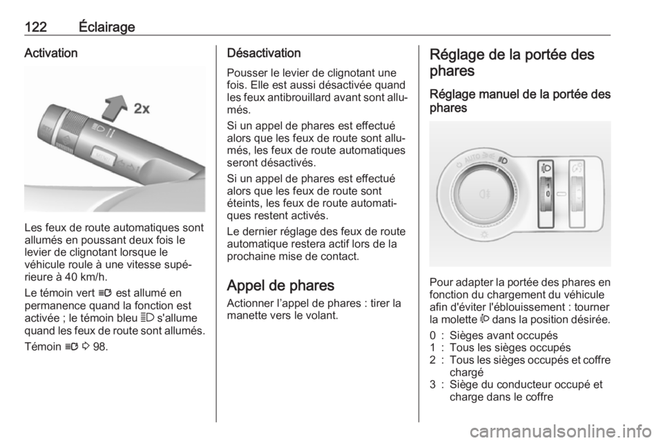 OPEL CASCADA 2017  Manuel dutilisation (in French) 122ÉclairageActivation
Les feux de route automatiques sont
allumés en poussant deux fois le
levier de clignotant lorsque le
véhicule roule à une vitesse supé‐
rieure à 40 km/h.
Le témoin vert OPEL CASCADA 2017  Manuel dutilisation (in French) 122ÉclairageActivation
Les feux de route automatiques sont
allumés en poussant deux fois le
levier de clignotant lorsque le
véhicule roule à une vitesse supé‐
rieure à 40 km/h.
Le témoin vert