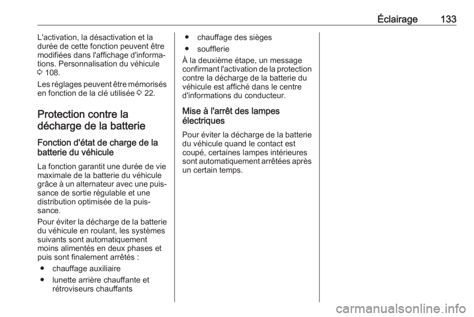OPEL CASCADA 2017  Manuel dutilisation (in French) Éclairage133L'activation, la désactivation et la
durée de cette fonction peuvent être
modifiées dans l'affichage d'informa‐
tions. Personnalisation du véhicule
3  108.
Les réglage