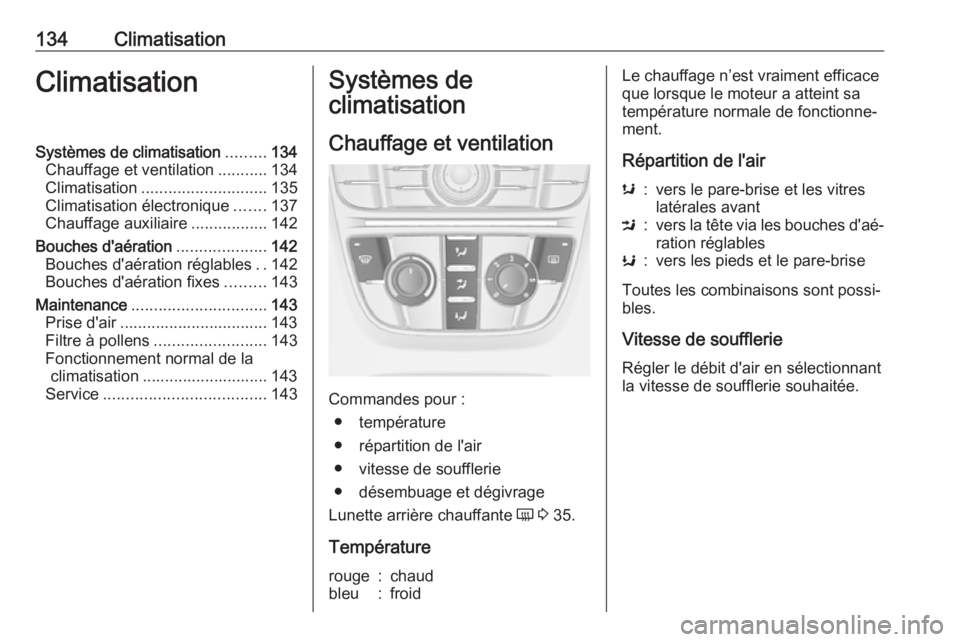 OPEL CASCADA 2017 Manuel dutilisation (in French) 134ClimatisationClimatisationSystèmes de climatisation.........134
Chauffage et ventilation ...........134
Climatisation ............................ 135
Climatisation électronique .......137
Chauff OPEL CASCADA 2017 Manuel dutilisation (in French) 134ClimatisationClimatisationSystèmes de climatisation.........134
Chauffage et ventilation ...........134
Climatisation ............................ 135
Climatisation électronique .......137
Chauff