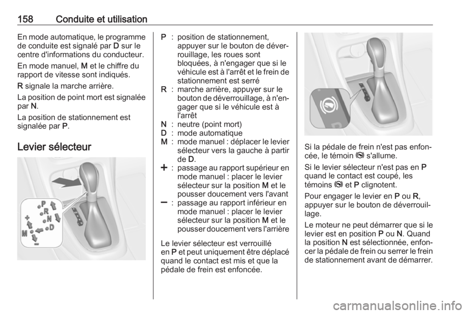 OPEL CASCADA 2017  Manuel dutilisation (in French) 158Conduite et utilisationEn mode automatique, le programme
de conduite est signalé par  D sur le
centre d'informations du conducteur.
En mode manuel,  M et le chiffre du
rapport de vitesse sont  OPEL CASCADA 2017  Manuel dutilisation (in French) 158Conduite et utilisationEn mode automatique, le programme
de conduite est signalé par  D sur le
centre d'informations du conducteur.
En mode manuel,  M et le chiffre du
rapport de vitesse sont