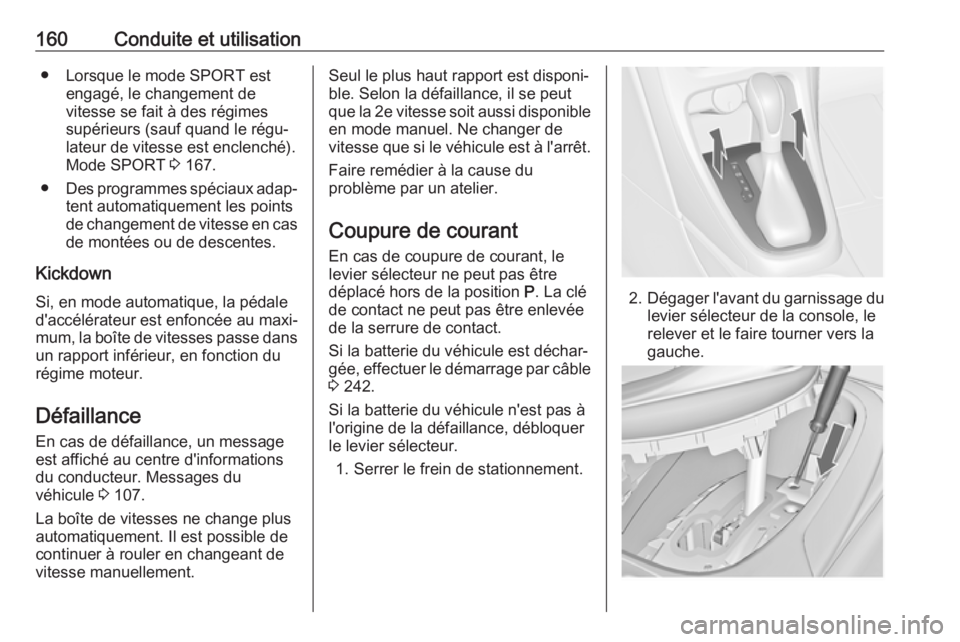 OPEL CASCADA 2017  Manuel dutilisation (in French) 160Conduite et utilisation● Lorsque le mode SPORT estengagé, le changement de
vitesse se fait à des régimes
supérieurs (sauf quand le régu‐
lateur de vitesse est enclenché).
Mode SPORT  3 16