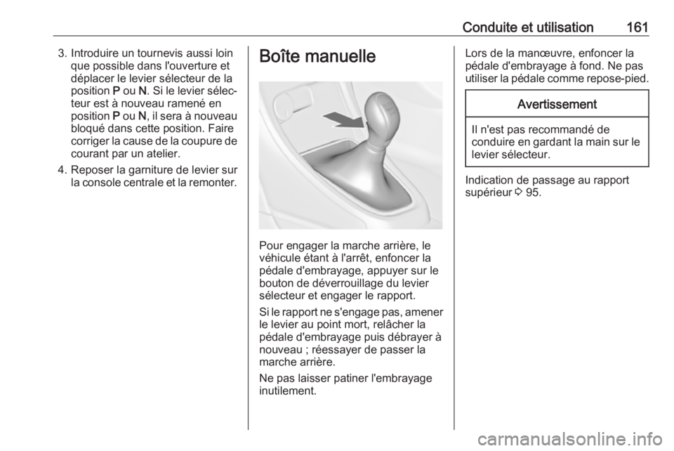 OPEL CASCADA 2017  Manuel dutilisation (in French) Conduite et utilisation1613. Introduire un tournevis aussi loinque possible dans l'ouverture et
déplacer le levier sélecteur de la
position  P ou  N. Si le levier sélec‐
teur est à nouveau r