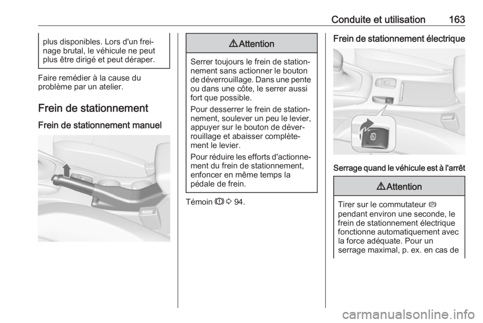 OPEL CASCADA 2017  Manuel dutilisation (in French) Conduite et utilisation163plus disponibles. Lors d'un frei‐
nage brutal, le véhicule ne peut
plus être dirigé et peut déraper.
Faire remédier à la cause du
problème par un atelier.
Frein 