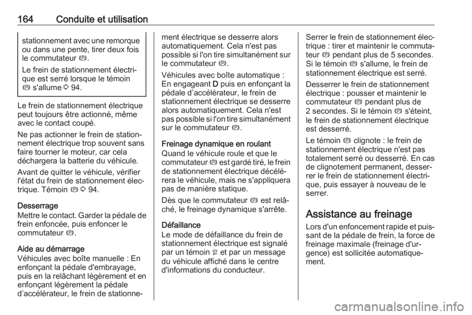 OPEL CASCADA 2017  Manuel dutilisation (in French) 164Conduite et utilisationstationnement avec une remorqueou dans une pente, tirer deux fois
le commutateur  m.
Le frein de stationnement électri‐
que est serré lorsque le témoin
m  s'allume   OPEL CASCADA 2017  Manuel dutilisation (in French) 164Conduite et utilisationstationnement avec une remorqueou dans une pente, tirer deux fois
le commutateur  m.
Le frein de stationnement électri‐
que est serré lorsque le témoin
m  s'allume