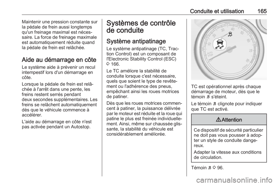 OPEL CASCADA 2017 Manuel dutilisation (in French) Conduite et utilisation165Maintenir une pression constante sur
la pédale de frein aussi longtemps
qu'un freinage maximal est néces‐
saire. La force de freinage maximale est automatiquement ré OPEL CASCADA 2017 Manuel dutilisation (in French) Conduite et utilisation165Maintenir une pression constante sur
la pédale de frein aussi longtemps
qu'un freinage maximal est néces‐
saire. La force de freinage maximale est automatiquement ré