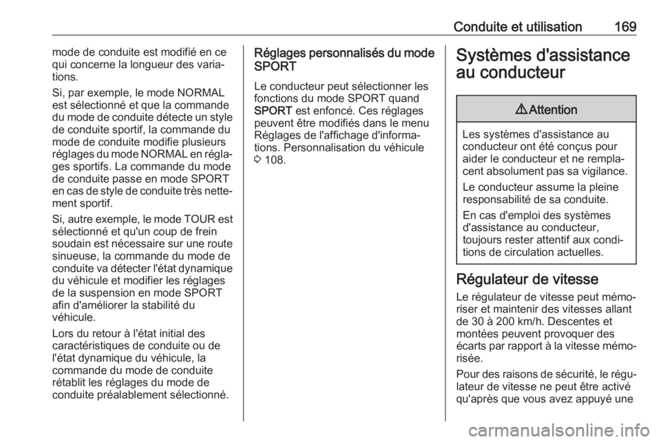 OPEL CASCADA 2017  Manuel dutilisation (in French) Conduite et utilisation169mode de conduite est modifié en ce
qui concerne la longueur des varia‐
tions.
Si, par exemple, le mode NORMAL est sélectionné et que la commande
du mode de conduite dét