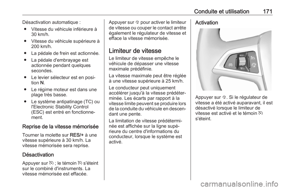 OPEL CASCADA 2017  Manuel dutilisation (in French) Conduite et utilisation171Désactivation automatique :● Vitesse du véhicule inférieure à 30 km/h.
● Vitesse du véhicule supérieure à 200 km/h.
● La pédale de frein est actionnée.
● La 