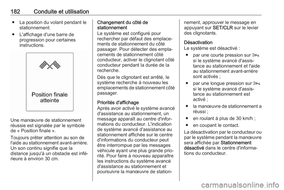 OPEL CASCADA 2017  Manuel dutilisation (in French) 182Conduite et utilisation● La position du volant pendant lestationnement.
● L'affichage d'une barre de progression pour certaines
instructions.
Une manœuvre de stationnement
réussie est
