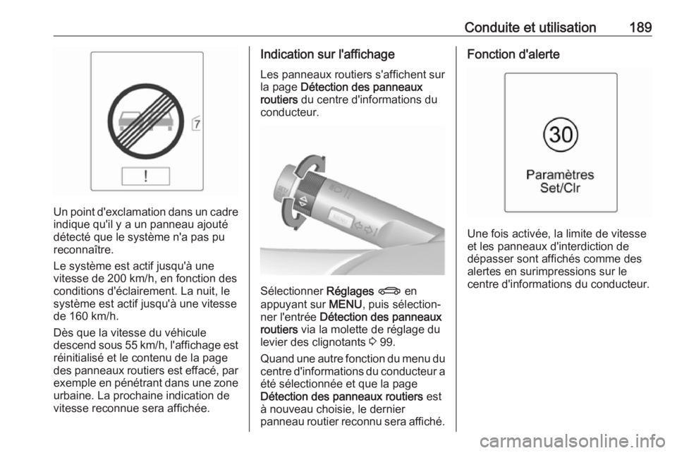 OPEL CASCADA 2017  Manuel dutilisation (in French) Conduite et utilisation189
Un point d'exclamation dans un cadre
indique qu'il y a un panneau ajouté
détecté que le système n'a pas pu
reconnaître.
Le système est actif jusqu'à u