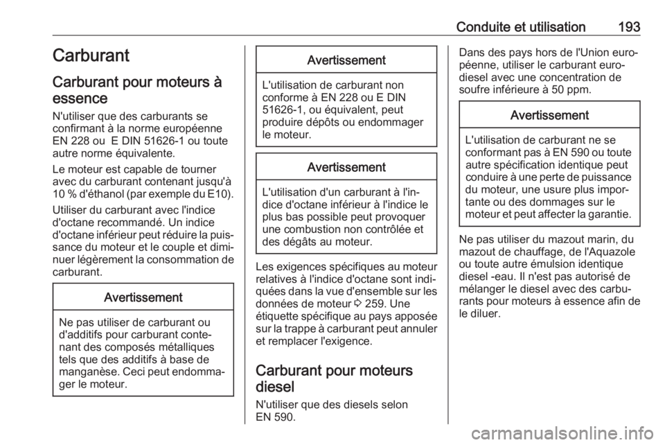 OPEL CASCADA 2017 Manuel dutilisation (in French) Conduite et utilisation193Carburant
Carburant pour moteurs à essence
N'utiliser que des carburants se
confirmant à la norme européenne
EN 228 ou E DIN 51626-1 ou toute
autre norme équivalente OPEL CASCADA 2017 Manuel dutilisation (in French) Conduite et utilisation193Carburant
Carburant pour moteurs à essence
N'utiliser que des carburants se
confirmant à la norme européenne
EN 228 ou E DIN 51626-1 ou toute
autre norme équivalente