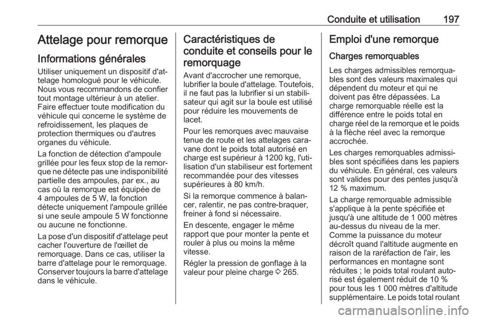 OPEL CASCADA 2017  Manuel dutilisation (in French) Conduite et utilisation197Attelage pour remorque
Informations générales
Utiliser uniquement un dispositif d'at‐
telage homologué pour le véhicule.
Nous vous recommandons de confier
tout mont