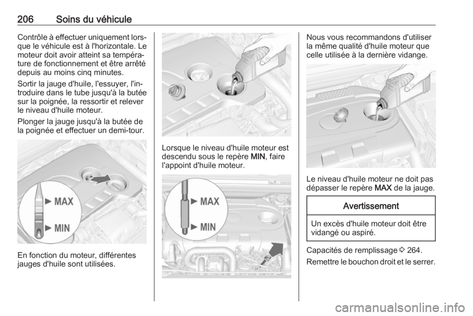 OPEL CASCADA 2017  Manuel dutilisation (in French) 206Soins du véhiculeContrôle à effectuer uniquement lors‐que le véhicule est à l'horizontale. Le
moteur doit avoir atteint sa tempéra‐
ture de fonctionnement et être arrêté
depuis au  OPEL CASCADA 2017  Manuel dutilisation (in French) 206Soins du véhiculeContrôle à effectuer uniquement lors‐que le véhicule est à l'horizontale. Le
moteur doit avoir atteint sa tempéra‐
ture de fonctionnement et être arrêté
depuis au