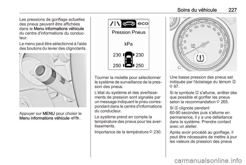 OPEL CASCADA 2017  Manuel dutilisation (in French) Soins du véhicule227Les pressions de gonflage actuelles
des pneus peuvent être affichées
dans le  Menu informations véhicule
du centre d'informations du conduc‐
teur.
Le menu peut être sél OPEL CASCADA 2017  Manuel dutilisation (in French) Soins du véhicule227Les pressions de gonflage actuelles
des pneus peuvent être affichées
dans le  Menu informations véhicule
du centre d'informations du conduc‐
teur.
Le menu peut être sél