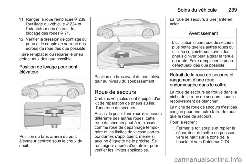 OPEL CASCADA 2017 Manuel dutilisation (in French) Soins du véhicule23911. Ranger la roue remplacée 3 239,
l'outillage du véhicule 3 224 et
l'adaptateur des écrous de
blocage des roues 3 71.
12. Vérifier la pression de gonflage du
pneu OPEL CASCADA 2017 Manuel dutilisation (in French) Soins du véhicule23911. Ranger la roue remplacée 3 239,
l'outillage du véhicule 3 224 et
l'adaptateur des écrous de
blocage des roues 3 71.
12. Vérifier la pression de gonflage du
pneu
