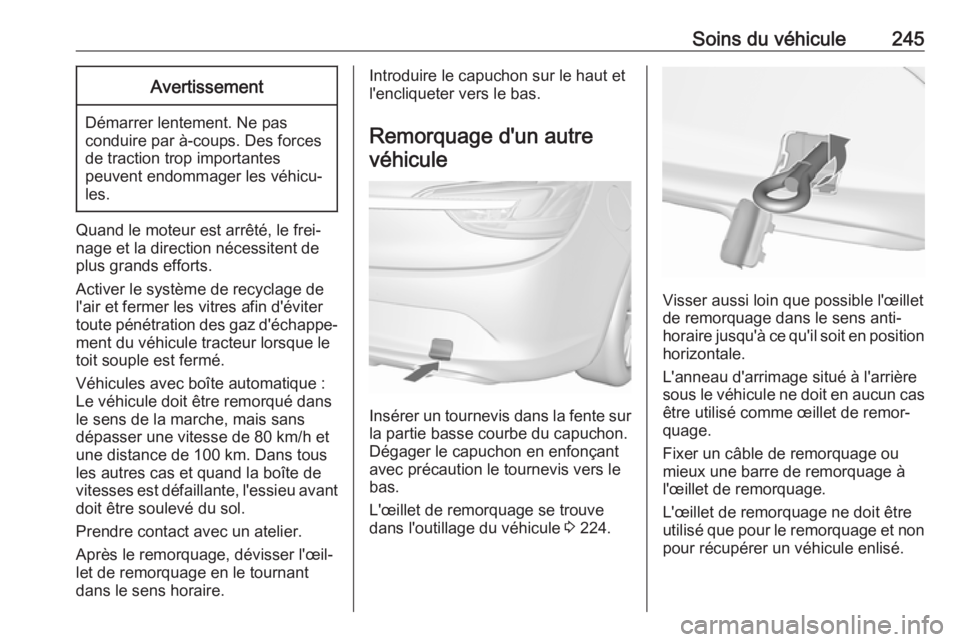 OPEL CASCADA 2017 Manuel dutilisation (in French) Soins du véhicule245Avertissement
Démarrer lentement. Ne pasconduire par à-coups. Des forces
de traction trop importantes
peuvent endommager les véhicu‐
les.
Quand le moteur est arrêté, le fre OPEL CASCADA 2017 Manuel dutilisation (in French) Soins du véhicule245Avertissement
Démarrer lentement. Ne pasconduire par à-coups. Des forces
de traction trop importantes
peuvent endommager les véhicu‐
les.
Quand le moteur est arrêté, le fre
