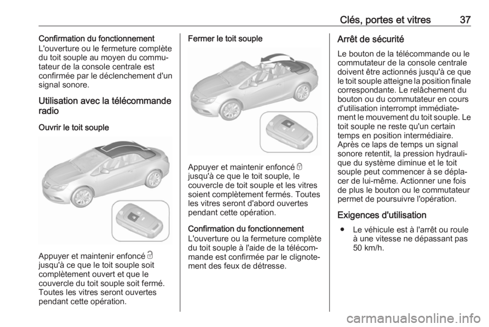 OPEL CASCADA 2017 Manuel dutilisation (in French) Clés, portes et vitres37Confirmation du fonctionnement
L'ouverture ou le fermeture complète
du toit souple au moyen du commu‐
tateur de la console centrale est
confirmée par le déclenchement OPEL CASCADA 2017 Manuel dutilisation (in French) Clés, portes et vitres37Confirmation du fonctionnement
L'ouverture ou le fermeture complète
du toit souple au moyen du commu‐
tateur de la console centrale est
confirmée par le déclenchement